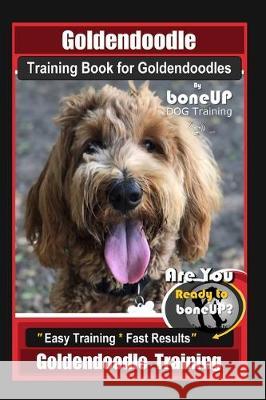 Goldendoodle Training Book for Goldendoodles By BoneUP DOG Training, Are You Ready to Bone Up? Easy Training * Fast Results, Goldendoodle Training Karen Doulgas Kane 9781712264249