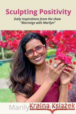 Sculpting Positivity: Daily Inspirations from the show Mornings with Marilyn Cornelius, Marilyn 9781712264645