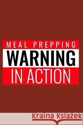 Warning: Meal Prepping In Action World Warriors 9781712264676
