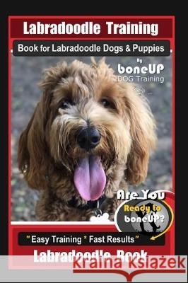 Labradoodle Training Book for Labradoodle Dogs & Puppies By BoneUP DOG Training, Are You Ready to Bone Up? Easy Training * Fast Results, Labradoodle B Karen Douglas Kane 9781712271018