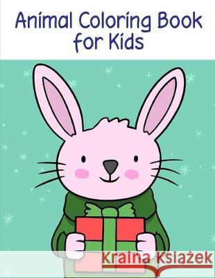 Animal Coloring Book for Kids: The Coloring Pages for Easy and Funny Learning for Toddlers and Preschool Kids J. K. Mimo 9781712273982 Independently Published