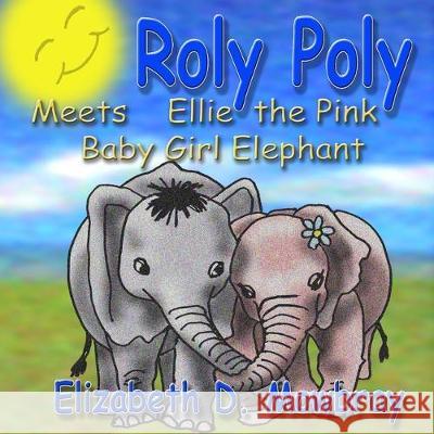 Roly Poly Meets Ellie The Pink Baby Girl Elephant Elizabeth D. Mowbray 9781712284186 Independently Published