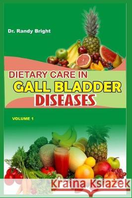 Dietary Care in Gall Bladder Diseases: The Dietitian's Approach Randy Bright 9781712289549