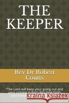 The Keeper: The Lord will keep your going out and your coming in from this time forth and forevermore. Psalm 121:8; Coutts, Robert 9781712294307