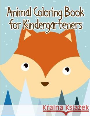 Animal Coloring Book for Kindergarteners: Easy and Funny Animal Images J. K. Mimo 9781712310267 Independently Published