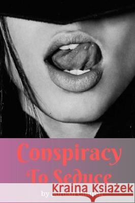 Conspiracy to Seduce: A Dominant Teenage Lesbian Plots to Seduce the Daughter of Her MILF Sex Pet Jordan Church 9781712319574 Independently Published