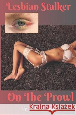 Lesbian Stalker On The Prowl: A lesbian stalker at a college targets two young adult girls for domination intending to make them into submissive sex Jordan Church 9781712328200 Independently Published