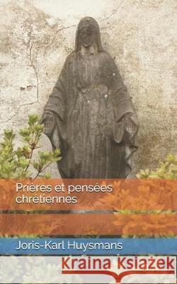 Prières et pensées chrétiennes Huysmans, Joris Karl 9781712329948 Independently Published