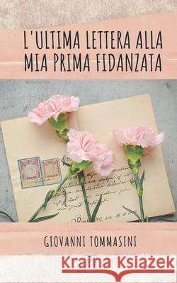 L'ultima lettera alla mia prima fidanzata Giovanni Tommasini 9781712379219 Independently Published