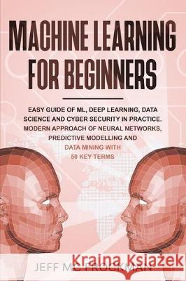Machine Learning For beginners: Easy guide of ML, deep learning, data analytics and cyber security in practice.Modern approach of Neural Networks, Pre Jeff M 9781712458853