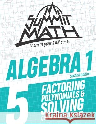 Summit Math Algebra 1 Book 5: Factoring Polynomials and Solving Quadratic Equations Alex Joujan 9781712465745 Independently Published