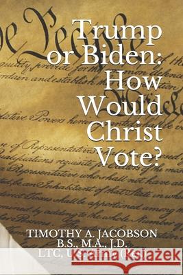 Trump or Biden: How Would Christ Vote? Timothy Jacobson 9781712472972