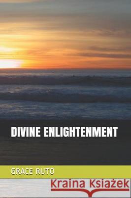 Divine Enlightenment Grace Ruto 9781712532744 Independently Published