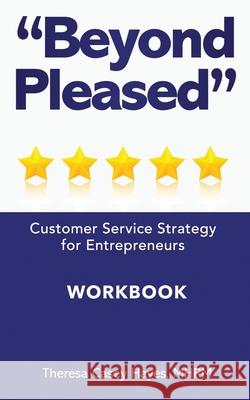 Beyond Pleased: Customer Service Strategy Workbook for the Entrepreneur Ashley King Theresa C. Haye 9781712533703