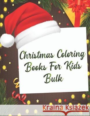 Christmas Coloring Books For Kids Bulk: Christmas Coloring Books For Kids Bulk, Christmas Coloring Book, christmas coloring book for toddlers. 50 Page Nice Books Press 9781712571545 Independently Published