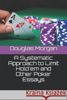 A Systematic Approach to Limit Hold'em and Other Poker Essays Dave Bolick Douglas L. Morgan 9781712600870