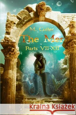 The Mer Series: Parts VII-XII M Culler 9781712620434 Independently Published
