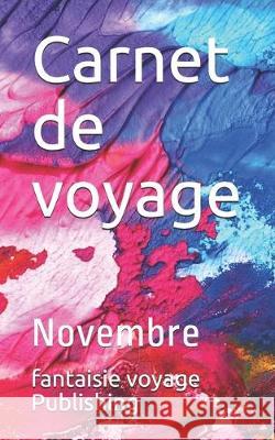 Carnet de voyage: Novembre Fantaisie Voyage Publishing 9781712621752 Independently Published