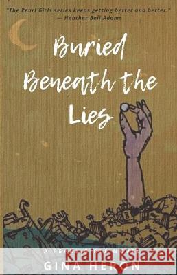 Buried Beneath the Lies: A Pearl Girls Novel Gina Heron 9781712634592 Independently Published