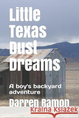 Little Texas Dust Dreams: A boy's backyard adventure Darren Ramon 9781712637340 Independently Published