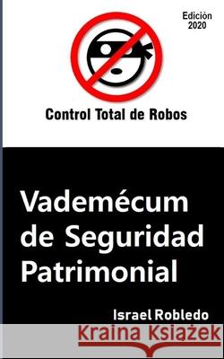 Vademécum de Seguridad Patrimonial: Un compendio de artículos publicados de 2015 a 2019 por Control Total de Robos Robledo, Israel 9781712651285