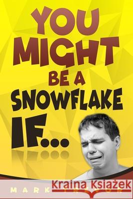 You Might Be a Snowflake If... Mark Trevor 9781712672013 Independently Published