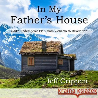 In My Father's House: God's Redemptive Plan from Genesis to Revelation Renee Detig Jessica Rebekah Brown Jeff Crippen 9781712672570