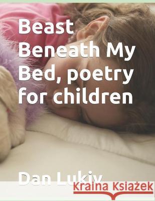 Beast Beneath My Bed, poetry for children Dan Lukiv 9781712729069 Independently Published