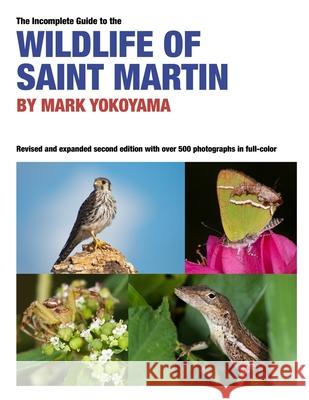 The Incomplete Guide to the Wildlife of Saint Martin Mark Yokoyama 9781712801567
