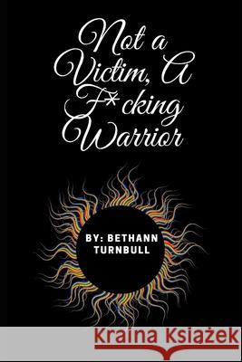Not A Victim, A F*cking Warrior Bethann Turnbull 9781712871461