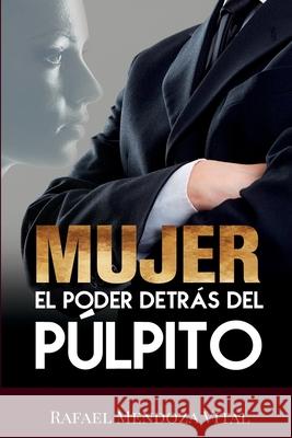 Mujer: el poder detrás del púlpito Rafael Mendoza Vital 9781712965498 Independently Published