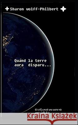 Quand la terre aura disparu..... Wolff-Philbert, Sharon 9781713063148 Independently Published