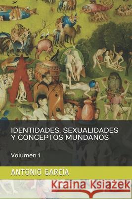 Identidades, Sexualidades Y Conceptos Mundanos: Volumen 1 Garc 9781713146902