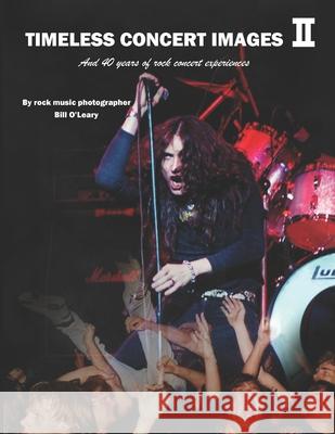 Timeless Concert Images II: And 40 Years of Rock Concert Experiences Bill O'Leary 9781713182856 Independently Published