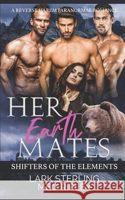 Her Earth Mates: A Reverse Harem Paranormal Romance Meg Ripley Lark Sterling 9781713236757 Independently Published
