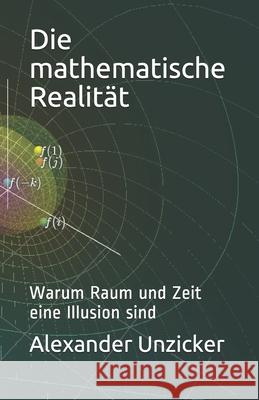 Die mathematische Realität: Warum Raum und Zeit eine Illusion sind Unzicker, Alexander 9781713256168 Independently Published