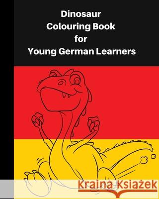 Dinosaur Colouring Book for Young German learners: A delightful dinosaur adventure for children, who like colouring in and learning German Angelika Davey 9781713259756