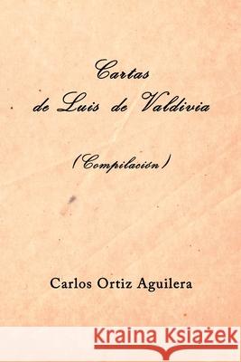Cartas de Luis de Valdivia (Compilación) Ortiz Gómez, Carlos 9781713280705