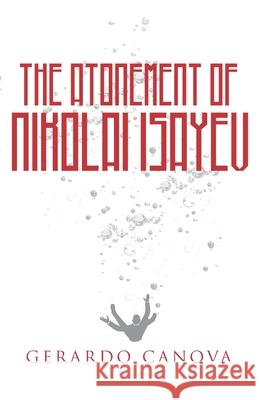 The Atonement of Nikolai Isayev Gerardo Canova 9781713291794 Independently Published