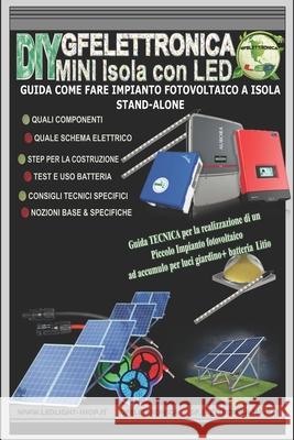 Guida Come Fare Impianto Fotovoltaico a Isola - Stand-Alone: Come scegliere le batterie, controller di carica, pannelli fotovoltaici - Schema elettric Giuseppe F 9781713297338