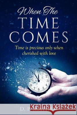 When The Time Comes: Time is precious only when cherished with love D. P. Mathew 9781713298366 Independently Published