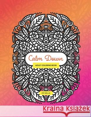 Calm Down - Adult Colouring Book: Colouring Book With Symmetrical Drawing and Patterns To Relieve Your Stress Atif Mellal 9781713298434