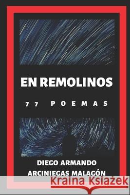 En remolinos (77 poemas) Diego Armando Arciniega 9781713320173