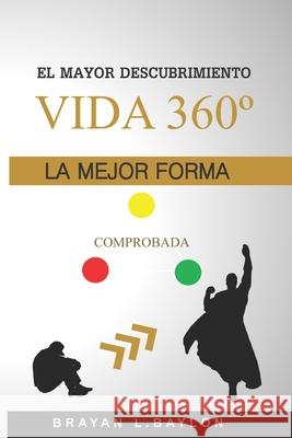 Vida 360 °: El mayor descubrimiento: El cambio permanente que necesitas, metodología segura y acelerada . Baylon, Brayan 9781713335252