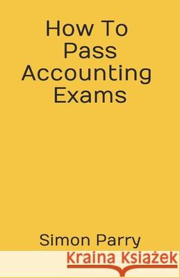 How To Pass Accounting Exams Simon Parry 9781713404644 Independently Published