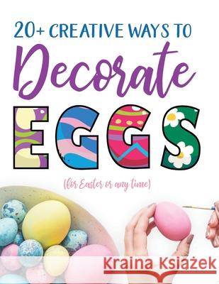 20+ Creative Ways to Decorate Eggs (for Easter or any time) Gumdrop Press 9781713901594 Gumdrop Press