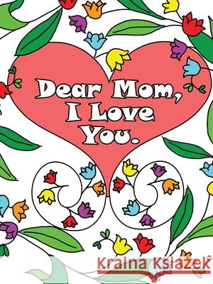 Dear Mom, I Love You: A coloring book gift letter from daughters or sons for kids or mothers to color Anna Winky 9781713901679 Gumdrop Press