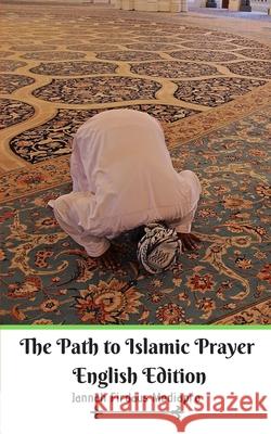 The Path to Islamic Prayer English Edition Jannah Firdaus Mediapro 9781714083497 Blurb