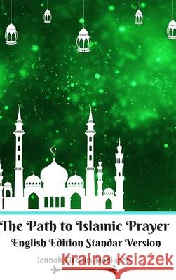 The Path to Islamic Prayer English Edition Standar Version Jannah Firdaus Mediapro 9781714100736 Blurb