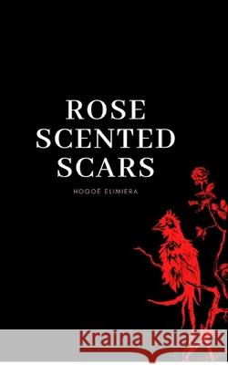 Rose scented scars Hogoe Elimiera 9781714114740 Blurb